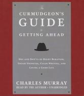 The Curmudgeon's Guide to Getting Ahead: Dos and Don'ts of Right Behavior, Tough Thinking, Clear Writing, and Living a Good Life di Charles Murray edito da Blackstone Audiobooks