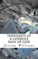 Thoughts of a Complex Man of God di Jeremy Williams edito da Createspace