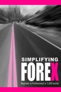 Simplifying Forex: Beginner to Professional in 3,000 Words di Diego Jose Villegas Delgado edito da Createspace