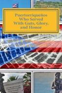 Puertorriquenos Who Served with Guts, Glory, and Honor-B/W Edition: Fighting to Defend a Nation Not Completely Their Own di Greg Boudonck edito da Createspace Independent Publishing Platform