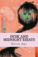 Dusk and Midnight Essays di David Arc edito da Createspace