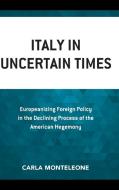 Italy in Uncertain Times: Europeanizing Foreign Policy in the Declining Process of the American Hegemony di Carla Monteleone edito da LEXINGTON BOOKS
