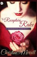 To Recapture a Rake: A Hephaestus Club Novella di Christine Merrill edito da Createspace