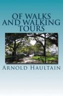 Of Walks and Walking Tours: An Attempt to Find a Philosophy and a Creed di MR Arnold Haultain edito da Createspace