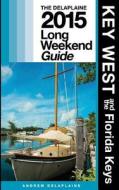 Key West & the Florida Keys - The Delaplaine 2015 Long Weekend Guide di Andrew Delaplaine edito da Createspace