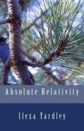 Absolute Relativity di Ilexa Yardley edito da Createspace