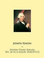 Haydn: Piano Sonata No. 26 in a Major, Hob.Xvi:12 di Joseph Haydn, Samwise Publishing edito da Createspace