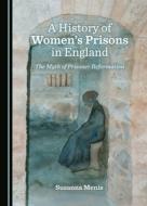A History Of Women's Prisons In England edito da Cambridge Scholars Publishing