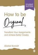 How To Be Original di Alastair Bonnett edito da SAGE Publications Ltd