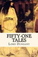 Fifty-One Tales di Edward John Moreton Dunsany edito da Createspace Independent Publishing Platform