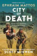 City of Death: Humanitarian Warriors in the Battle of Mosul di Ephraim Mattos, Scott Mcewen edito da CTR STREET