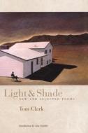 Light and Shade: New and Selected Poems di Tom Clark edito da COFFEE HOUSE PR