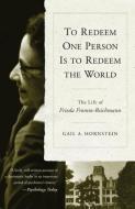 To Redeem One Person Is to Redeem the World: The Life of Freida Fromm-Reichmann di Gail A. Hornstein edito da Other Press (NY)