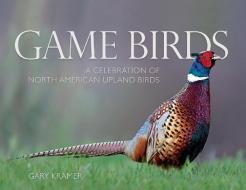 Game Birds (Ring-Necked Pheasant Cover): A Celebration of North American Upland Birds di Gary Kramer edito da FARCOUNTRY PR