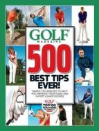 Golf Magazine 500 Best Tips Ever!: Simple Techniques to Help You Improve Your Game and Shoot Lower Scores edito da Time Home Entertainment
