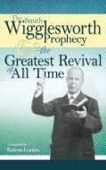 The Smith Wigglesworth Prophecy and the Greatest Revival of All Time di Smith Wigglesworth edito da WHITAKER HOUSE