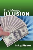 The Money Illusion di Irving Fisher edito da WWW.SNOWBALLPUBLISHING.COM