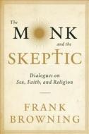 The Monk and the Skeptic: Dialogues on Sex, Faith, and Religion di Frank Browning edito da SOFT SKULL PR