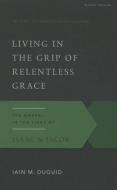 Living in the Grip of Relentless Grace: The Gospel in the Lives of Isaac & Jacob, Second Edition di Iain M. Duguid edito da P & R PUB CO