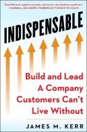 Indispensable: Be the Leader Your Company and Customers Can't Live Without di Jim Kerr edito da HUMANIX BOOKS
