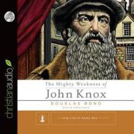 The Mighty Weakness of John Knox di Douglas Bond edito da Christianaudio