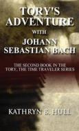 Tory's Adventure With Johann Sebastian Bach di Kathryn B Hull edito da America Star Books