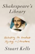Shakespeare's Library: Unlocking the Greatest Mystery in Literature di Stuart Kells edito da COUNTERPOINT PR