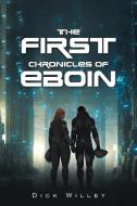 THE FIRST CHRONICLES OF EBOIN di DICK WILLEY edito da LIGHTNING SOURCE UK LTD