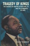 Tragedy of Kings: The Enemies of Martin Luther King, Jr. and the Economics of Hate di Dan Taber edito da LIGHTNING SOURCE INC