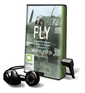 Fly: True Stories of Courage and Adventure from the Airmen of World War II [With Earbuds] di Michael Veitch edito da Findaway World