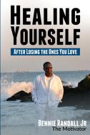 Healing Yourself - After Losing The One's You Love di Bennie Randall edito da LULU PR