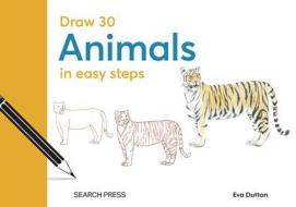 Draw 30: Animals: In Easy Steps di Eva Dutton, Susie Hodge, Jonathan Newey edito da SEARCH PR