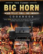 The Yummy BIG HORN Wood Pellet Grill And Smoker Cookbook di Robert Rosenow edito da Robert Rosenow