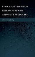 Ethics for Television Researchers and Associate Producers di Alexandra Kitty edito da LIGHTNING SOURCE INC