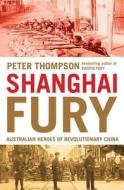 Shanghai Fury: Australian Heroes of Revolutionary China di Peter Thompson edito da Random House Australia