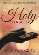 Holy Habits di April Agnew edito da Yorkshire Publishing