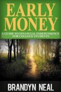 Early Money: A Guide to Financial Independence for College Students di Brandyn Kyle Neal edito da Createspace Independent Publishing Platform