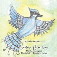 Beatrice Blue Jay di Martha Rodriguez edito da Createspace Independent Publishing Platform