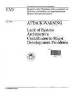 Attack Warning: Lack of System Architecture Contributes to Major Development Problems di United States Government a Office (Gao) edito da Createspace Independent Publishing Platform
