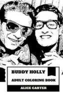 Buddy Holly Adult Coloring Book: Rock'n'roll Legend and Great Musical Artist, Rhytm and Blues King Inspired Adult Coloring Book di Alice Carter edito da Createspace Independent Publishing Platform