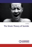 The Strain Theory of Suicide di Jie Zhang edito da LAP Lambert Academic Publishing