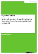 Business Process on-Demand; Studying the Enterprise Cloud Computing and its Role in Green IT di Seyed Amir Beheshti edito da GRIN Publishing