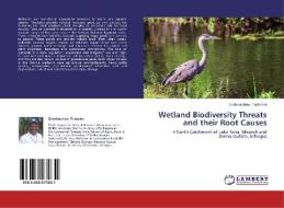 Wetland Biodiversity Threats and their Root Causes di Endalkachew Teshome edito da LAP Lambert Academic Publishing