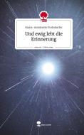 Und ewig lebt die Erinnerung. Life is a Story - story.one di Maria-Antoinette Probsdorfer edito da story.one publishing