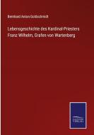 Lebensgeschichte des Kardinal-Priesters Franz Wilhelm, Grafen von Wartenberg di Bernhard Anton Goldschmidt edito da Salzwasser-Verlag