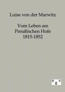 Vom Leben am preußischen Hofe 1815-1852 di Luise von der Marwitz edito da Europ.Geschichtsverlag