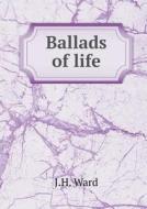 Ballads Of Life di J H Ward edito da Book On Demand Ltd.