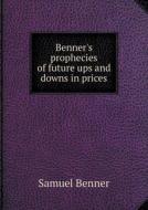 Benner's Prophecies Of Future Ups And Downs In Prices di Samuel Benner edito da Book On Demand Ltd.