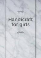 Handicraft For Girls di Idabelle McGlauflin edito da Book On Demand Ltd.