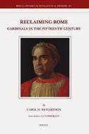 Reclaiming Rome: Cardinals in the Fifteenth Century di Carol Mary Richardson edito da BRILL ACADEMIC PUB